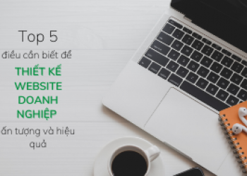 Top 5 điều cần biết để thiết kế website doanh nghiệp ấn tượng và hiệu quả