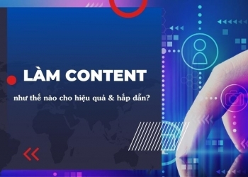 Bí quyết làm content hiệu quả và hấp dẫn hơn