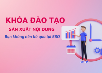 Những khóa đào tạo sản xuất nội dung bạn không nên bỏ qua tại EBO