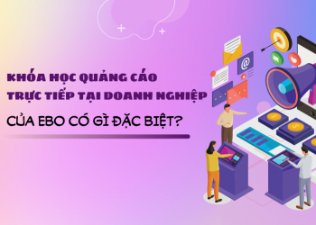 Khóa học quảng cáo trực tiếp tại doanh nghiệp của EBO có gì đặc biệt?