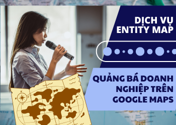 Dịch vụ Entity Map - Giải pháp quảng bá doanh nghiệp trên Google Maps