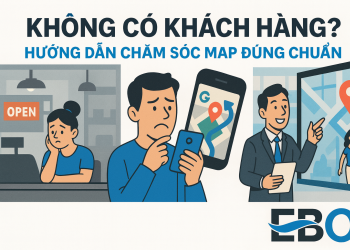 Không Có Khách Hàng? Hướng Dẫn Chăm Sóc Map Đúng Chuẩn Từ EBO