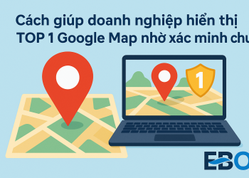 Cách giúp doanh nghiệp hiển thị TOP 1 Google Map nhờ xác minh chuẩn